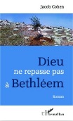 DIEU NE REPASSE PAS  BETHLEM, Jacob Cohen, L'Harmattan ; ISBN : 978-2-336-00656-7
