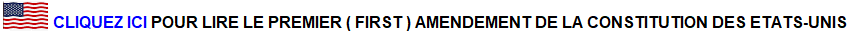 CLIQUEZ ICI POUR LIRE LE PREMIER ( FIRST ) AMENDEMENT DE LA CONSTITUTION DES ETATS-UNIS