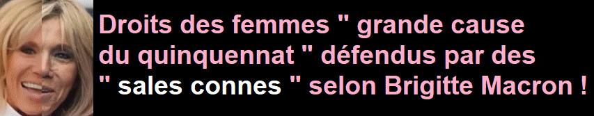 Droits des femmes " grande cause du quinquennat " d�fendus par des " sales connes " selon Brigitte Macron !