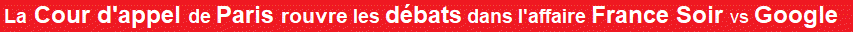 La Cour d'appel de Paris rouvre les d�bats dans l'affaire France Soir vs Google