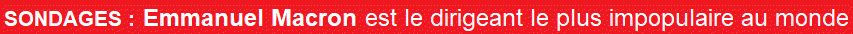 SONDAGES : Emmanuel Macron est le dirigeant le plus impopulaire au monde