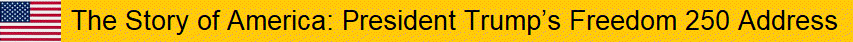 The Story of America: President Trump�s Freedom 250 Address